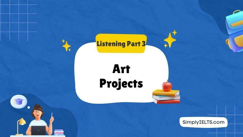 Art Projects IELTS Listening Answers with Explanation